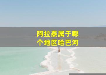 阿拉泰属于哪个地区哈巴河