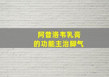 阿昔洛韦乳膏的功能主治脚气