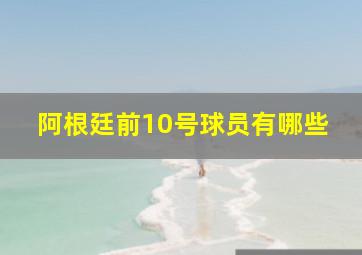 阿根廷前10号球员有哪些