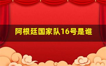 阿根廷国家队16号是谁