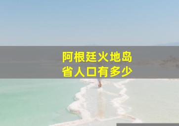 阿根廷火地岛省人口有多少