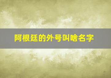 阿根廷的外号叫啥名字