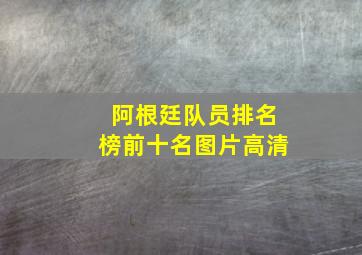 阿根廷队员排名榜前十名图片高清