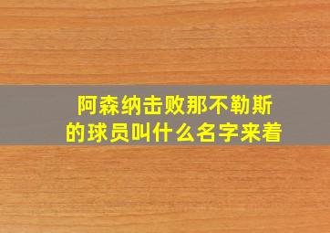 阿森纳击败那不勒斯的球员叫什么名字来着