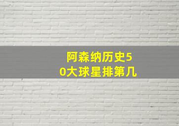 阿森纳历史50大球星排第几