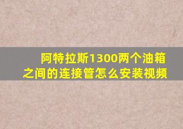 阿特拉斯1300两个油箱之间的连接管怎么安装视频