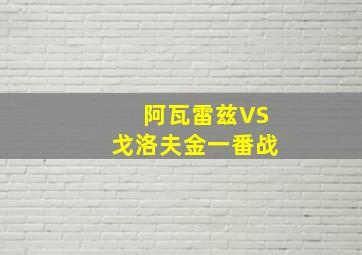 阿瓦雷兹VS戈洛夫金一番战