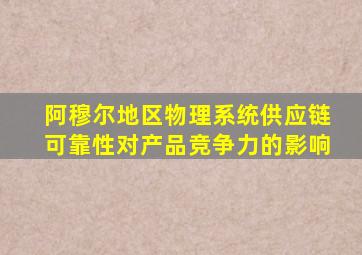 阿穆尔地区物理系统供应链可靠性对产品竞争力的影响