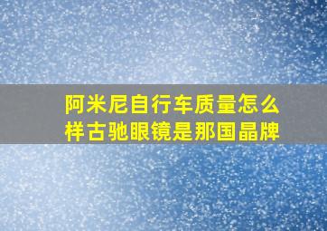 阿米尼自行车质量怎么样古驰眼镜是那国晶牌