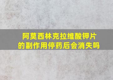 阿莫西林克拉维酸钾片的副作用停药后会消失吗