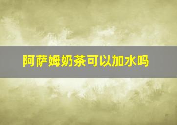 阿萨姆奶茶可以加水吗