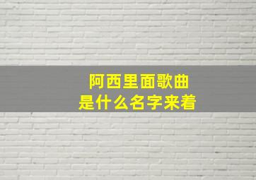 阿西里面歌曲是什么名字来着