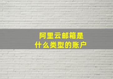 阿里云邮箱是什么类型的账户