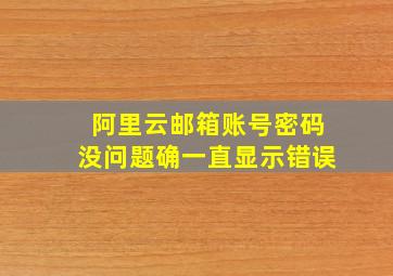 阿里云邮箱账号密码没问题确一直显示错误