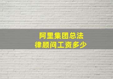 阿里集团总法律顾问工资多少