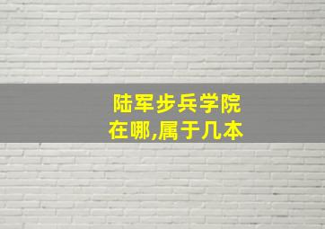 陆军步兵学院在哪,属于几本