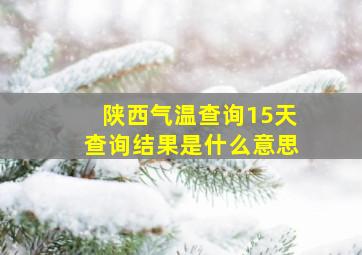 陕西气温查询15天查询结果是什么意思