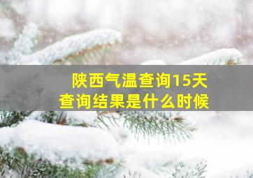 陕西气温查询15天查询结果是什么时候