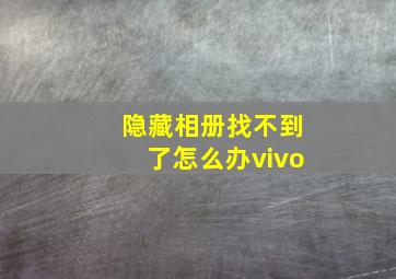 隐藏相册找不到了怎么办vivo