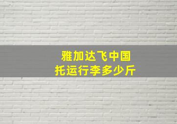 雅加达飞中国托运行李多少斤