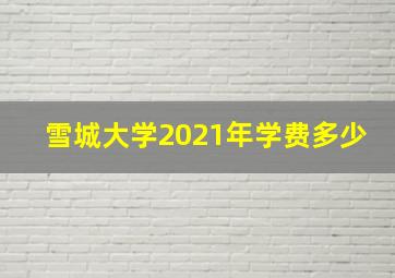 雪城大学2021年学费多少