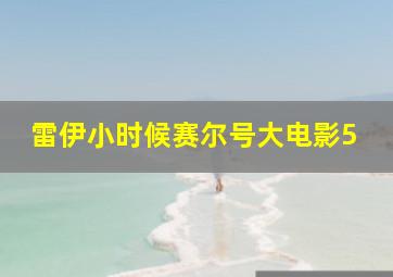 雷伊小时候赛尔号大电影5