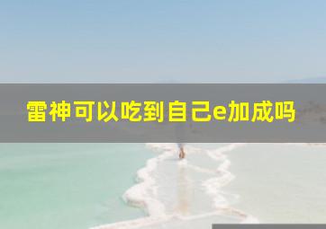 雷神可以吃到自己e加成吗