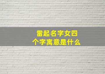 雷起名字女四个字寓意是什么