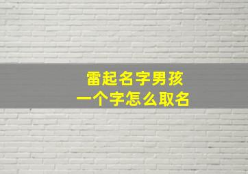 雷起名字男孩一个字怎么取名