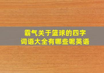 霸气关于篮球的四字词语大全有哪些呢英语