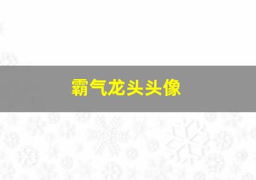 霸气龙头头像