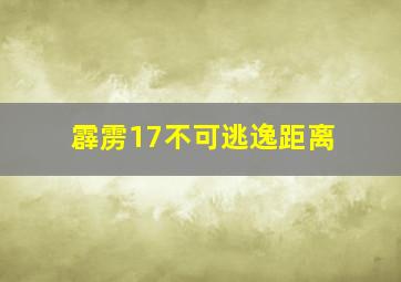 霹雳17不可逃逸距离