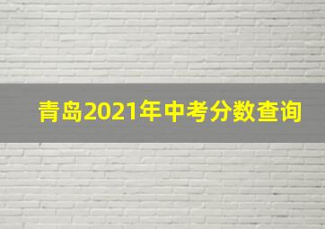 青岛2021年中考分数查询