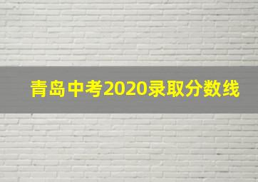 青岛中考2020录取分数线