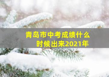 青岛市中考成绩什么时候出来2021年