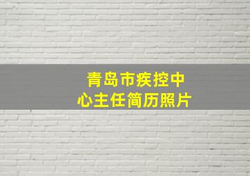 青岛市疾控中心主任简历照片