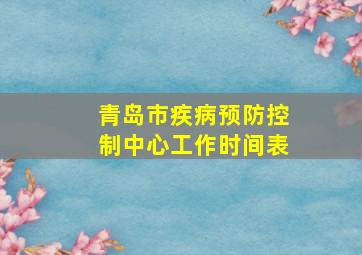 青岛市疾病预防控制中心工作时间表