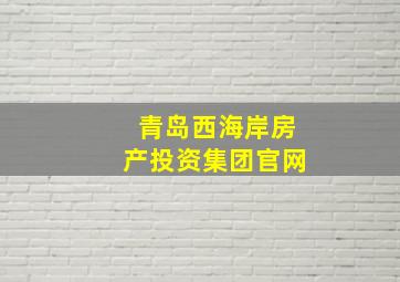 青岛西海岸房产投资集团官网