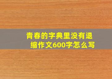 青春的字典里没有退缩作文600字怎么写