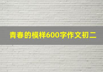 青春的模样600字作文初二