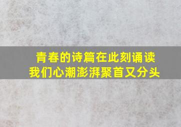 青春的诗篇在此刻诵读我们心潮澎湃聚首又分头