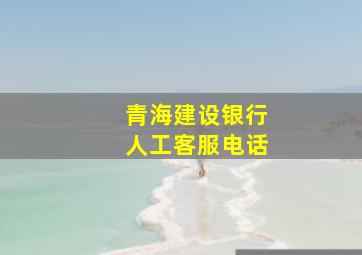 青海建设银行人工客服电话