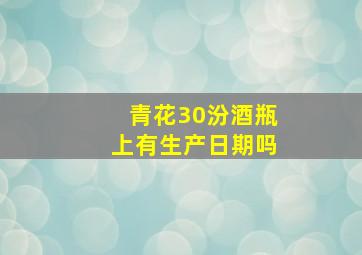 青花30汾酒瓶上有生产日期吗