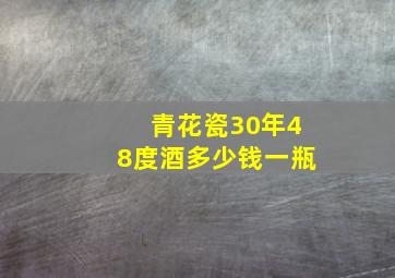 青花瓷30年48度酒多少钱一瓶