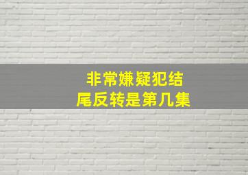 非常嫌疑犯结尾反转是第几集