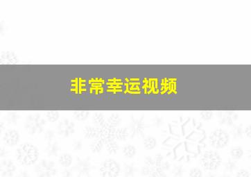 非常幸运视频