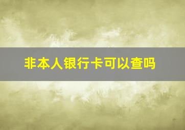 非本人银行卡可以查吗