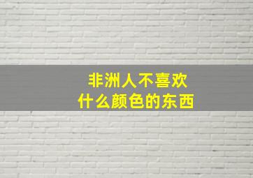 非洲人不喜欢什么颜色的东西