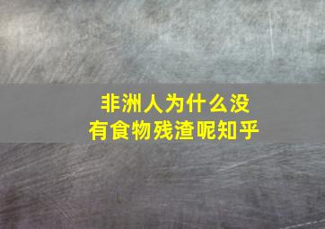 非洲人为什么没有食物残渣呢知乎