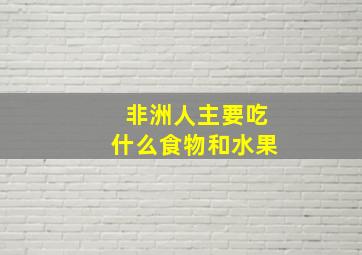 非洲人主要吃什么食物和水果